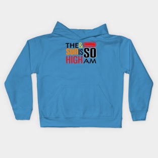 THE SUN 🌞 IS HIGH & SO AM I Kids Hoodie